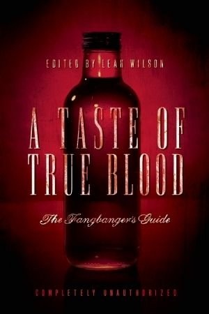 A Taste of True Blood: The Fangbanger’s Guide - Leah Wilson