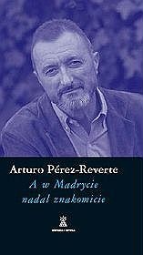 A w Madrycie nadal znakomicie - Arturo Pérez-Reverte