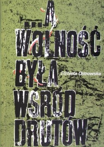 ...a wolność była wśród drutów - Elżbieta Ostrowska