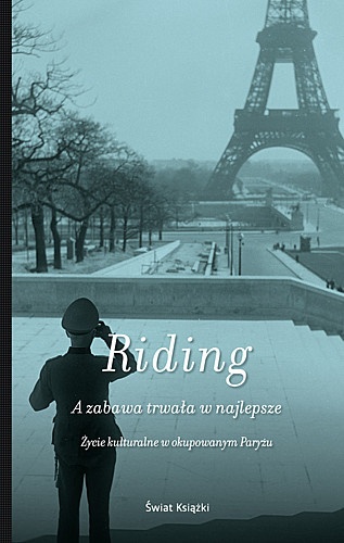 A zabawa trwała w najlepsze. Życie kulturalne w okupowanym Paryżu - Alan Riding