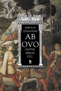 Ab ovo: Antyk, Biblia etc. - Mikołaj Szymański
