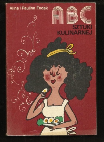 ABC sztuki kulinarnej. Przez żołądek do serca - Alina Fedak, Paulina Fedak