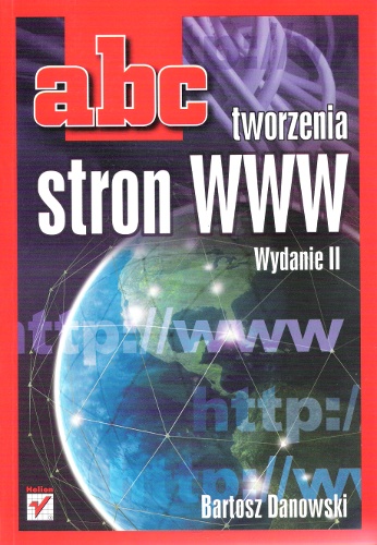 ABC tworzenia stron WWW. Wydanie II - Bartosz Danowski