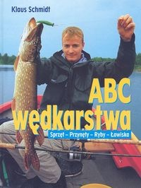 ABC wędkarstwa. Sprzęt, przynęty, ryby i łowiska - Klaus Schmidt (wędkarz)
