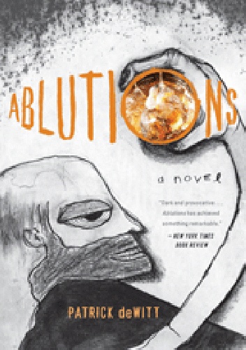 Ablutions: Notes for a Novel - Patrick DeWitt