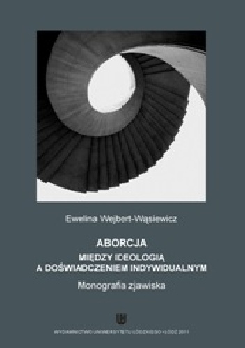 Aborcja – między ideologią a doświadczeniem indywidualnym. Monografia zjawiska - Ewelina Wejbert-Wąsiewicz