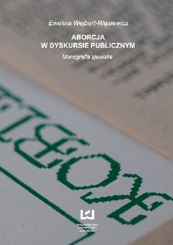 Aborcja w dyskursie publicznym Monografia zjawiska - Ewelina Wejbert-Wąsiewicz