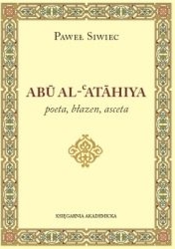 Abu-Al-Atahiya. Poeta, błazen, asceta - Paweł Siwiec