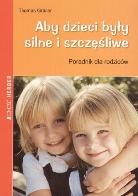 Aby dzieci były silne i szczęśliwe. Poradnik dla rodziców - Thomas Gruner