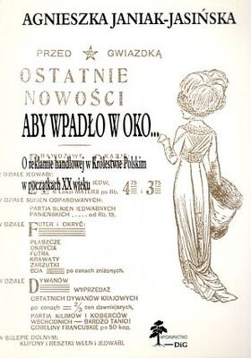 Aby wpadło w oko... O reklamie handlowej w Królestwie Polski - Agnieszka Janiak-Jasińska