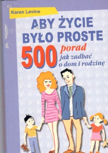 Aby życie było proste 500 porad jak zadbać o dom i rodzinę - Karen Levine