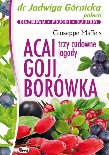 Acai, goji, borówka. Trzy cudowne jagody - Giuseppe Maffeis