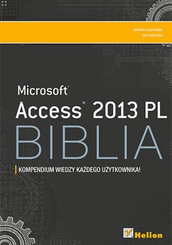 Access 2013 PL Biblia. Kompendium wiedzy każdego użytkownika - Michael Alexander, Dick Kusleika