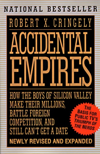 Accidental Empires: How the Boys of Silicon Valley Make Their Millions, Battle Foreign Competition, and Still Can't Get a Date - Robert X. Cringely