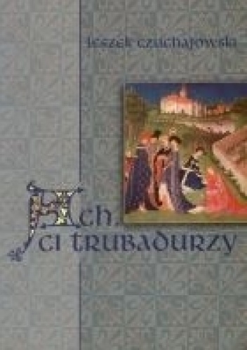 Ach, ci trubadurzy - Leszek Czuchajowski