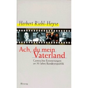 Ach, du mein Vaterland. Gemischte Erinnerungen an 50 Jahre Bundesrepublik. - Herbert Riehl-Heyse