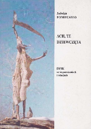 Ach, te dziewczęta : "Dysk" we wspomnieniach i relacjach - Jadwiga Podrygałło