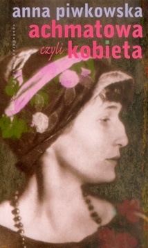 Achmatowa czyli Kobieta - Anna Piwkowska
