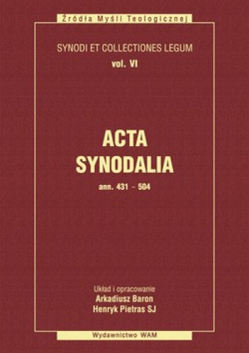 Acta synodalia Ann. 431-504 / Dokumenty synodów od 431 do 504 roku - Arkadiusz Baron, Henryk Pietras SJ