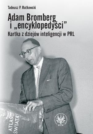 Adam Bromberg i „encyklopedyści”. Kartka z dziejów inteligencji w PRL. - Tadeusz P. Rutkowski