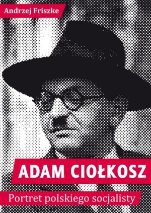 Adam Ciołkosz. Portret Polskiego Socjalisty - Andrzej Friszke