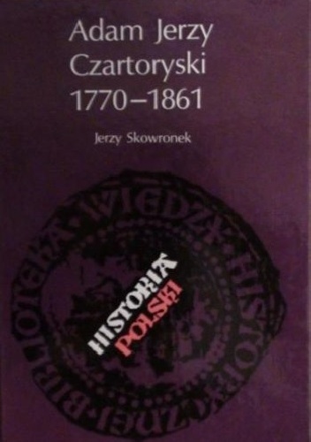 Adam Jerzy Czartoryski 1770-1861 - Jerzy Skowronek