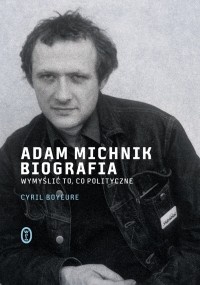 Adam Michnik. Biografia - Cyril Bouyeure
