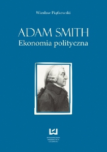 Adam Smith. Ekonomia polityczna - Wiesław Piątkowski