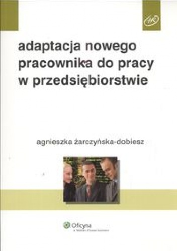 Adaptacja nowego pracownika do pracy w przedsiębiorstwie - Agnieszka Żarczyńska-Dobiesz
