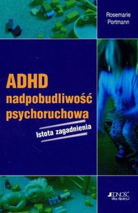ADHD - nadpobudliwość psychoruchowa. Istota zagadnienia - Portmann Rosemarie