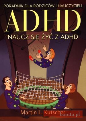 ADHD. Naucz się żyć z ADHD. Poradnik dla rodziców i nauczycieli - Martin L. Kutscher