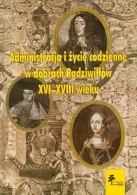 Administracja i życie codzienne w dobrach Radziwiłłów XVI-XVIII wieku - Urszula Augustyniak