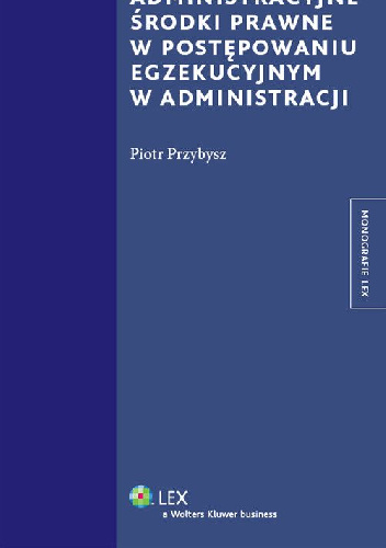 Administracyjne środki prawne w postępowaniu egzekucyjnym w administracji - Piotr Przybysz
