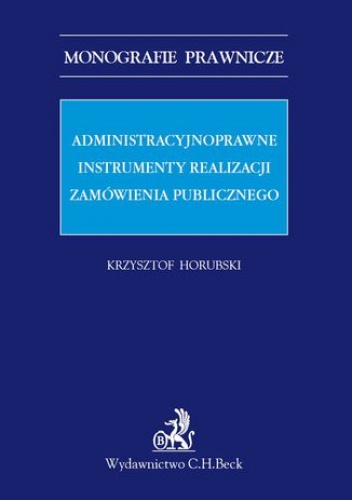 Administracyjnoprawne instrumenty realizacji zamówienia publicznego - Krzysztof Horubski