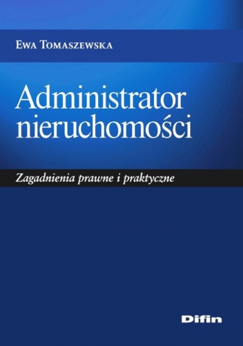 Administrator nieruchomości. Zagadnienia prawne i praktyczne - Ewa Tomaszewska
