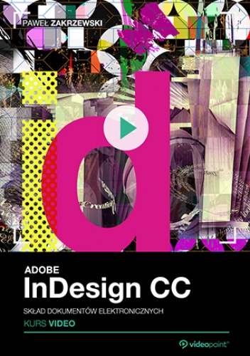 Adobe InDesign CC. Skład dokumentów elektronicznych. Kurs video - Paweł Zakrzewski