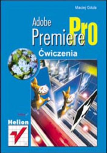 Adobe Premiere Pro. Ćwiczenia - Maciej Gdula