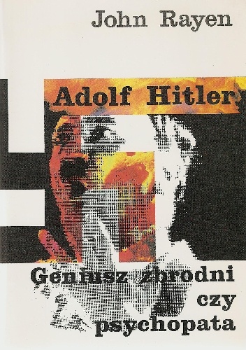 Adolf Hitler. Geniusz zbrodni czy psychopata - John Rayen