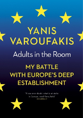 Adults in the Room: My Battle With Europe’s Deep Establishment - Yanis Varoufakis