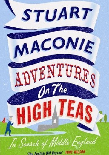 Adventures on the High Teas. In Search of Middle England - Stuart Maconie