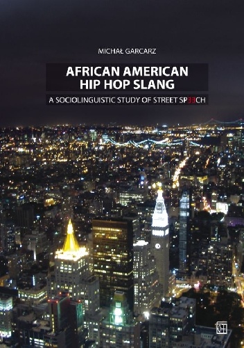 African American Hip Hop Slang: A Sociolinguistic Study Of Street Speech - Michał Garcarz