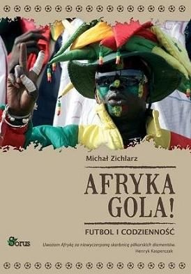 Afryka Gola! Futbol i Codzienność. - Michał Zichlarz