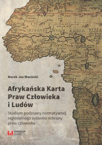 Afrykańska Karta Praw Człowieka i Ludów. Studium podstawy normatywnej regionalnego systemu ochrony praw człowieka - Jan Wasiński Marek