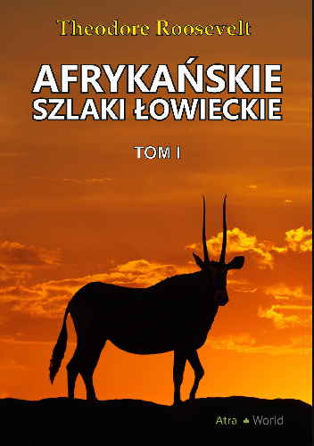 Afrykańskie szlaki łowieckie - Tom I - Theodore Roosevelt