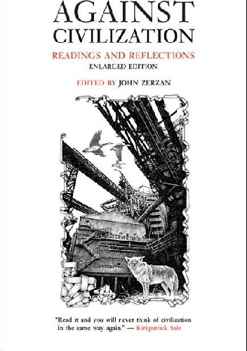 Against Civilization. Readings and Reflections - John Zerzan