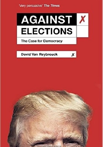 Against Elections: The Case for Democracy - David Van Reybrouck