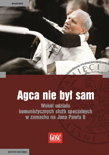 Agca nie był sam. Wokół udziału komunistycznych służb specjalnych w zamachu na Jana Pawła II - Andrzej Grajewski, Michał Skwara
