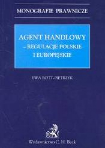 Agent handlowy Regulacje polskie i europejskie /Monografie prawnicze - Ewa Rott-Pietrzyk