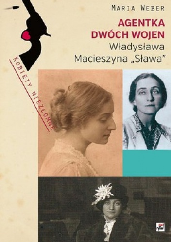 Agentka dwóch wojen. Władysława Macieszyna "Sława" 1888-1967 - Maria Weber