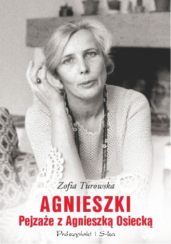 Agnieszki. Pejzaże z Agnieszką Osiecką - Zofia Turowska
